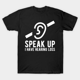 speak up i have hearing loss deaf  hearing asl  audio  impaired  sign   aid  lipread  deafness   bsl  disability communication T-Shirt